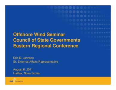 Offshore Wind Seminar Council of State Governments Eastern Regional Conference Eric D. Johnson Sr. External Affairs Representative August 6, 2011
