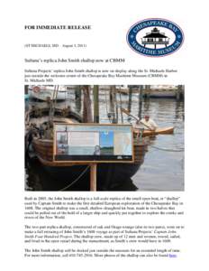 FOR IMMEDIATE RELEASE  (ST MICHAELS, MD – August 3, 2011) Sultana’s replica John Smith shallop now at CBMM Sultana Projects’ replica John Smith shallop is now on display along the St. Michaels Harbor