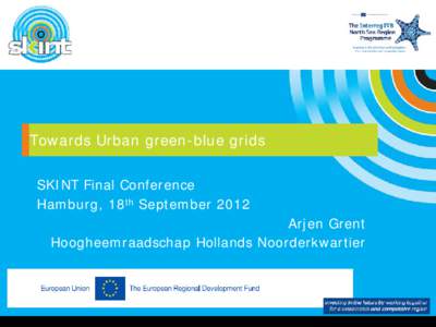 Towards Urban green-blue grids SKINT Final Conference Hamburg, 18th September 2012 Arjen Grent Hoogheemraadschap Hollands Noorderkwartier