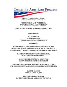 SPECIAL PRESENTATION: “BIOETHICS AND POLITICS: PAST, PRESENT, AND FUTURE.” PANEL II: THE FUTURE OF PROGRESSIVE ETHICS MODERATOR: MARK LLOYD,