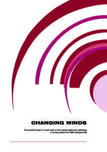 CHANGING MINDS The positive impact of youth work on the mental health and well-being of young people from BME backgrounds CHANGING MINDS: The positive impact of youth work on the mental health and well-being of young pe