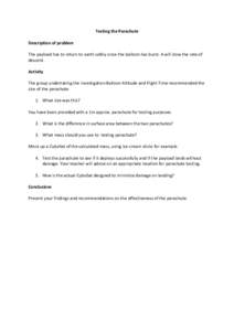 Testing the Parachute Description of problem The payload has to return to earth safely once the balloon has burst. A will slow the rate of descent. Activity The group undertaking the investigation Balloon Altitude and Fl