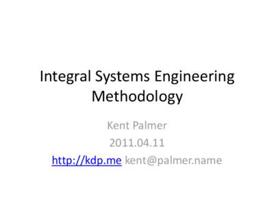 Integral Systems Engineering Methodology Kent Palmer[removed]http://kdp.me [removed]