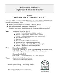Want to know more about Employment & Disability Benefits? BETHEL WEDNESDAY, JUNE 25TH & THURSDAY, JUNE 26TH Join Legal Rights Advocates from the Disability Law Center of Alaska for 3 different informative presentations a