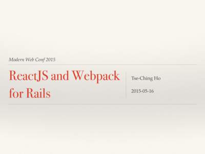 Modern Web ConfReactJS and Webpack for Rails  Tse-Ching Ho