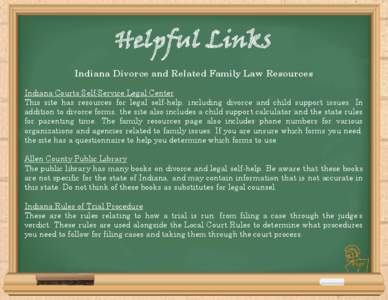 Helpful Links Indiana Divorce and Related Family Law Resources Indiana Courts Self-Service Legal Center This site has resources for legal self-help, including divorce and child support issues. In addition to divorce form