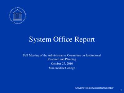 System Office Report Fall Meeting of the Administrative Committee on Institutional Research and Planning October 27, 2010 Macon State College