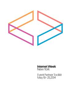 Event Partner Toolkit May 19–25,2014 Welcome We’re excited to have you on board! As an official Internet Week New York Citywide Event Partner, you will be joining dozens of other companies and