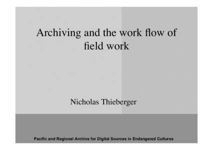 Archiving and the work flow of field work Nicholas Thieberger  Pacific and Regional Archive for Digital Sources in Endangered Cultures