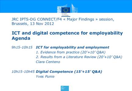 JRC IPTS-DG CONNECT/F4 « Major Findings » session, Brussels, 13 Nov 2012 ICT and digital competence for employability Agenda 9h15-10h15