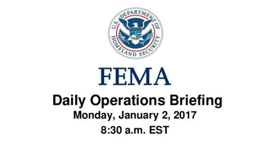 •Daily Operations Briefing Monday, January 2, 2017 8:30 a.m. EST Significant Activity – Jan 1-2 Significant Events: None