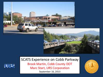 SCATS Experience on Cobb Parkway Brook Martin, Cobb County DOT Marc Start, URS Corporation September 16, 2013  Cobb Parkway (SR 3 US 41)