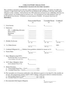 CHILD SUPPORT OBLIGATION WORKSHEET BASED ON INCOME SHARES This worksheet is intended to give the basic support obligation for child support. Deviations (for child care, visitation, or other factors) the court may allow a