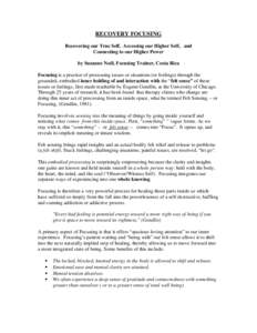 RECOVERY FOCUSING Recovering our True Self, Accessing our Higher Self, and Connecting to our Higher Power by Suzanne Noël, Focusing Trainer, Costa Rica Focusing is a practice of processing issues or situations (or feeli