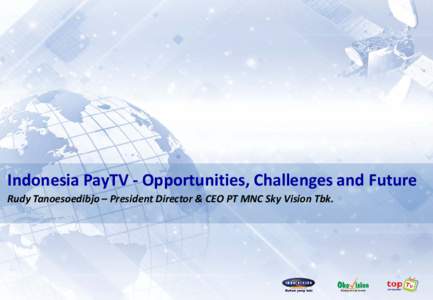 Indonesia PayTV - Opportunities, Challenges and Future Rudy Tanoesoedibjo – President Director & CEO PT MNC Sky Vision Tbk. Opportunities – Indonesia Macro Drivers Support Industry Growth Population (2012)