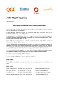 JOINT MEDIA RELEASE 1 November 2011 Rock display provides the core to deeper understanding Queensland’s major coal seam gas companies are putting on show the longest continuous sample of rock ever extracted from the Su