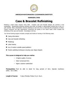 AMERICAN WATCHMAKERS-CLOCKMAKERS INSTITUTE HARRISON, OHIO Case & Bracelet Refinishing Polishing a watch today requires many skills. Complex case and bracelet designs are common in the marketplace. Standardized polishing 