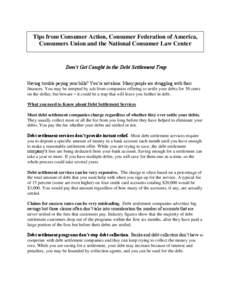 Tips from Consumer Action, Consumer Federation of America, Consumers Union and the National Consumer Law Center Don’t Get Caught in the Debt Settlement Trap Having trouble paying your bills? You’re not alone. Many pe