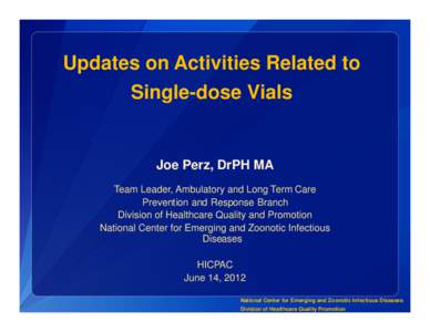 Updates on Activities Related to Single-dose Vials Joe Perz, DrPH MA Team Leader, Ambulatory and Long Term Care Prevention and Response Branch