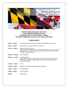 Heroin & Opioid Emergency Task Force Central Maryland Regional Summit Wednesday, April 15, 2015, 9:00am – 6:00pm University of Baltimore, School of Law - Moot Court Room Summit Agenda 9:00am – 9:05am