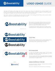 LOGO USAGE GUIDE The logo of a company is their image, their voice, their values, their mission, all condensed into a unifying image. It is not different here at Boostability. Our logo embodies our company’s history, m