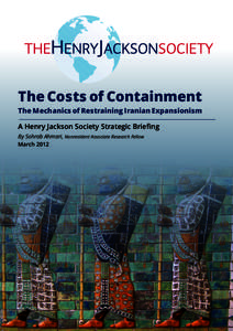 The Costs of Containment The Mechanics of Restraining Iranian Expansionism A Henry Jackson Society Strategic Briefing By Sohrab Ahmari, Nonresident Associate Research Fellow March 2012