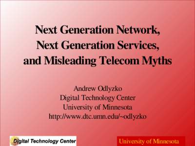 Next Generation Network, Next Generation Services, and Misleading Telecom Myths Andrew Odlyzko Digital Technology Center University of Minnesota