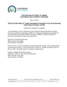 NOTIFICATION OF INTENT TO AWARD CALIFORNIA HEALTH BENEFIT EXCHANGE May 2, 2013 SOLICITATION HBEX 24: Project Management Oversight for the Small Business Health Options Program (SHOP) NOTICE OF INTENT TO AWARD