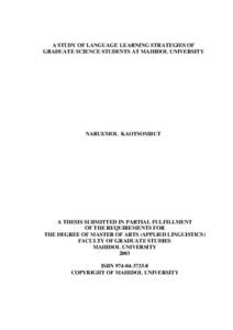 A STUDY OF LANGUAGE LEARNING STRATEGIES OF GRADUATE SCIENCE STUDENTS AT MAHIDOL UNIVERSITY NARUEMOL KAOTSOMBUT  A THESIS SUBMITTED IN PARTIAL FULFILLMENT