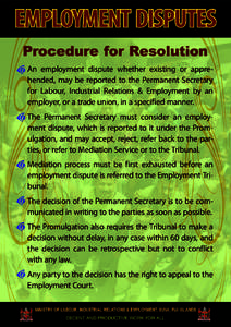EMPLOYMENT DISPUTES Procedure for Resolution An employment dispute whether existing or apprehended, may be reported to the Permanent Secretary for Labour, Industrial Relations & Employment by an employer, or a trade unio