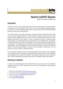 Apache suEXEC Bypass Written by frame at kernelpanik.org Introduction This days is common running multiple virtual hosts1 over the same physical box. Also, code execution in web servers is a com