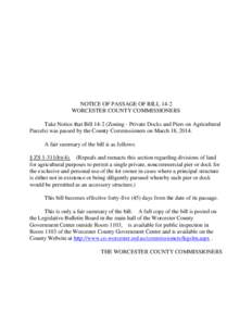 NOTICE OF PASSAGE OF BILL 14-2 WORCESTER COUNTY COMMISSIONERS Take Notice that Bill[removed]Zoning - Private Docks and Piers on Agricultural Parcels) was passed by the County Commissioners on March 18, 2014. A fair summary