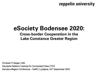 eSociety Bodensee 2020: Cross-border Cooperation in the Lake Constance Greater Region Christian P. Geiger | MA Deutsche Telekom Institute for Connected Cities | TICC