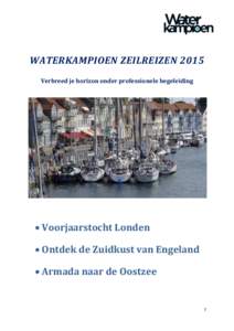 WATERKAMPIOEN ZEILREIZEN 2015 Verbreed je horizon onder professionele begeleiding  Voorjaarstocht Londen  Ontdek de Zuidkust van Engeland  Armada naar de Oostzee