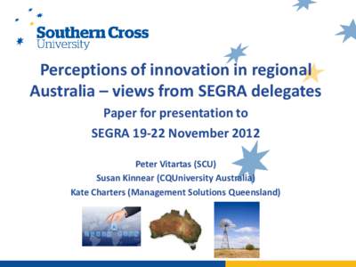 Perceptions of innovation in regional Australia – views from SEGRA delegates Paper for presentation to SEGRANovember 2012 Peter Vitartas (SCU) Susan Kinnear (CQUniversity Australia)