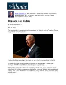 Ben W. Heineman Jr. - Ben Heineman Jr. has held top positions in government, law and business. He is the author of High Performance with High Integrity (Harvard Business Press, [removed]Replace Joe Biden By Ben W. Heineman