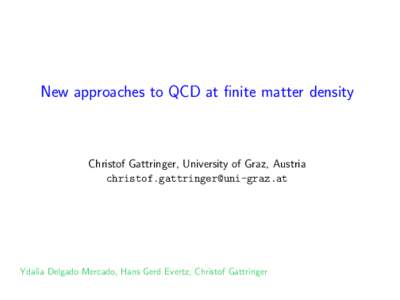 New approaches to QCD at finite matter density  Christof Gattringer, University of Graz, Austria   Ydalia Delgado Mercado, Hans Gerd Evertz, Christof Gattringer