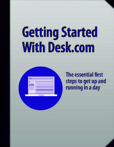 Getting Started With Desk.com Hi and welcome to Desk.com! If this is your first time using Desk.com, here’s a great way to start. We’ll walk you through the essential first steps so your team can work efficiently an