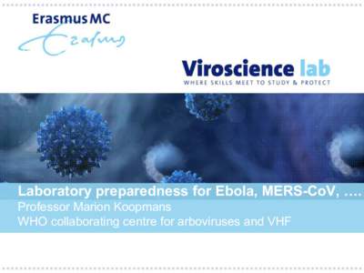 Laboratory preparedness for Ebola, MERS-CoV, …. Professor Marion Koopmans WHO collaborating centre for arboviruses and VHF Problems in early detection: