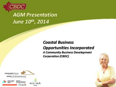 AGM Presentation June 10th, 2014 Coastal Business Opportunities Incorporated A Community Business Development