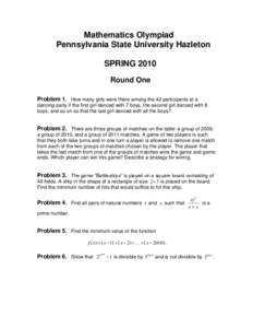 Mathematics Olympiad Pennsylvania State University Hazleton SPRING 2010 Round One Problem 1. How many girls were there among the 42 participants at a dancing party if the first girl danced with 7 boys, the second girl da