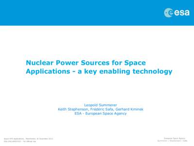 Nuclear Power Sources for Space Applications - a key enabling technology Leopold Summerer Keith Stephenson, Frédéric Safa, Gerhard Kminek ESA - European Space Agency