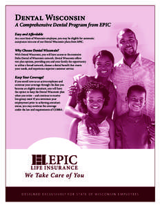 Dental Wisconsin  A Comprehensive Dental Program from EPIC Easy and Affordable As a new State of Wisconsin employee, you may be eligible for automatic acceptance into one of our Dental Wisconsin plans from EPIC.