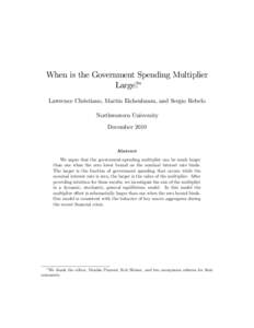 When is the Government Spending Multiplier Large? Lawrence Christiano, Martin Eichenbaum, and Sergio Rebelo Northwestern University December 2010