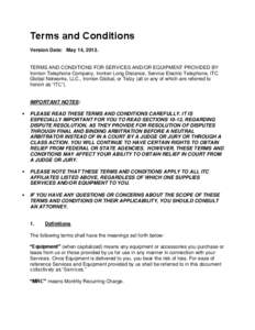 Terms and Conditions Version Date: May 14, 2013. TERMS AND CONDITIONS FOR SERVICES AND/OR EQUIPMENT PROVIDED BY Ironton Telephone Company, Ironton Long Distance, Service Electric Telephone, ITC Global Networks, LLC., Iro