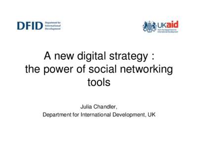 A new digital strategy : the power of social networking tools Julia Chandler, Department for International Development, UK