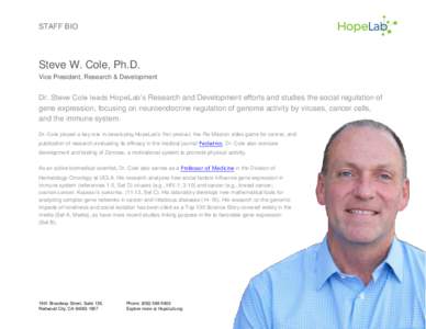 STAFF BIO  Steve W. Cole, Ph.D. Vice President, Research & Development  Dr. Steve Cole leads HopeLab’s Research and Development efforts and studies the social regulation of