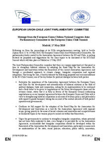 EUROPEAN UNION-CHILE JOINT PARLIAMENTARY COMMITTEE Message from the European Union-Chilean National Congress Joint Parliamentary Committee to the European Union-Chile Summit Madrid, 17 May 2010 Following on from the proc