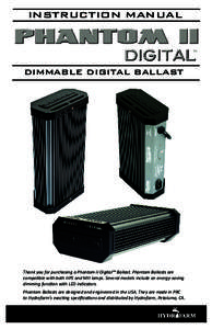 INSTRUCTION MANUAL  DIMMABLE DIGITAL BALLAST Thank you for purchasing a Phantom II Digital™ Ballast. Phantom Ballasts are compatible with both HPS and MH lamps. Several models include an energy-saving