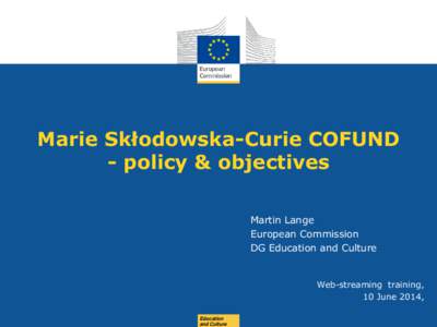 Marie Skłodowska-Curie COFUND - policy & objectives Martin Lange European Commission DG Education and Culture